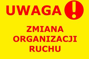 czerwony napis na zółtym tle - Uwaga! zmiana organizacji ruchu — kopia (3)