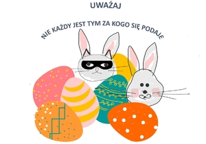 jajka i wielkanocne zajączki, jeden z nich jest zamaskowany - napis Uważaj. Nie każdy jest tym za kogo się podaje - grafika KGP