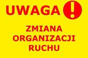 czerwony napis na żółtym tle - Uwaga! zmiana organizacji ruchu
